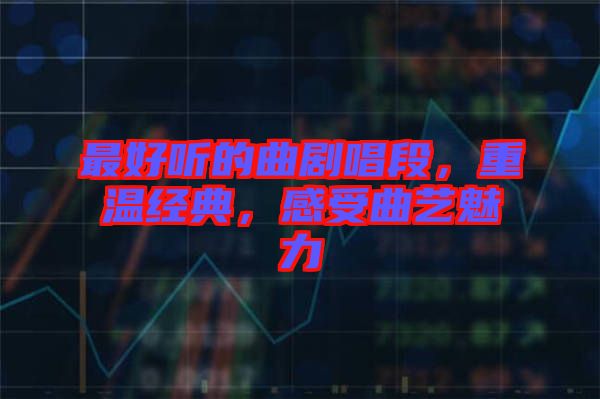 最好聽的曲劇唱段，重溫經(jīng)典，感受曲藝魅力