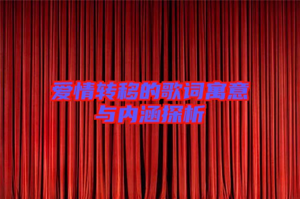 愛(ài)情轉(zhuǎn)移的歌詞寓意與內(nèi)涵探析
