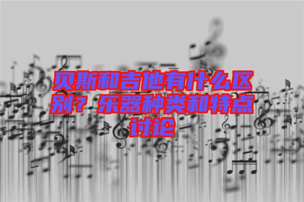 貝斯和吉他有什么區(qū)別？樂器種類和特點討論