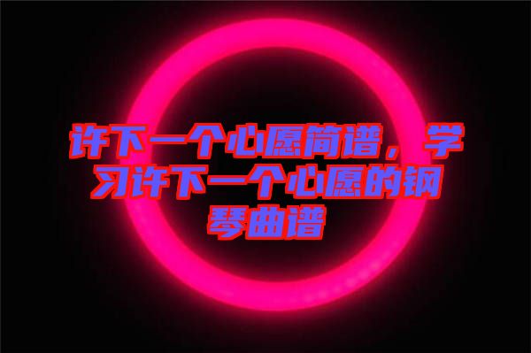 許下一個心愿簡譜，學習許下一個心愿的鋼琴曲譜