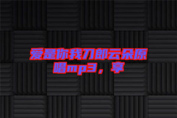 愛是你我刀郎云朵原唱mp3，享
