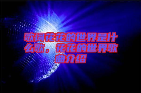 歌詞花花的世界是什么歌，花花的世界歌曲介紹