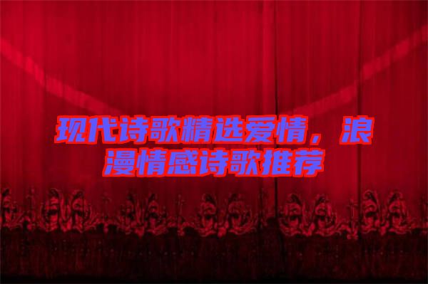 現(xiàn)代詩歌精選愛情，浪漫情感詩歌推薦