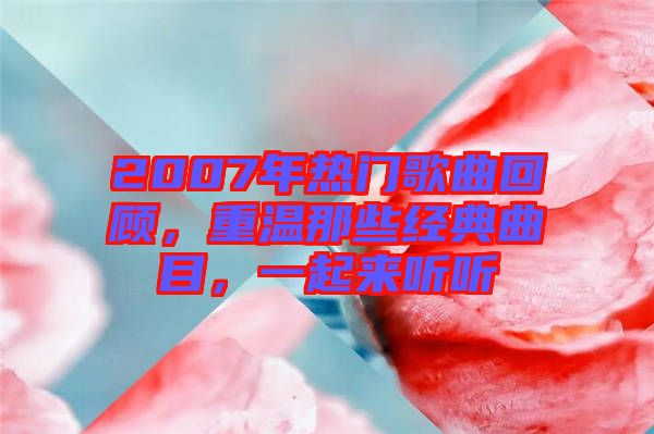 2007年熱門歌曲回顧，重溫那些經(jīng)典曲目，一起來聽聽