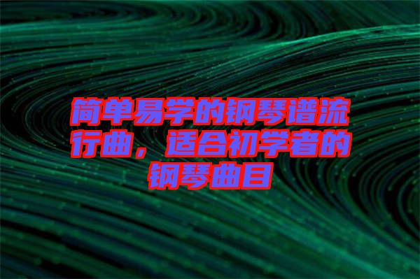 簡單易學的鋼琴譜流行曲，適合初學者的鋼琴曲目