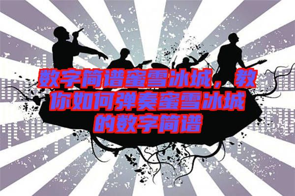 數(shù)字簡譜蜜雪冰城，教你如何彈奏蜜雪冰城的數(shù)字簡譜