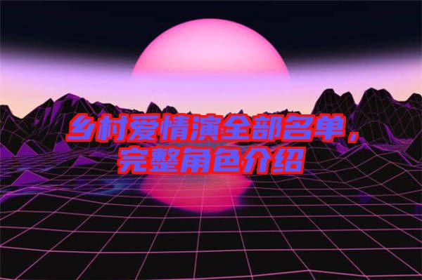 鄉(xiāng)村愛情演全部名單，完整角色介紹