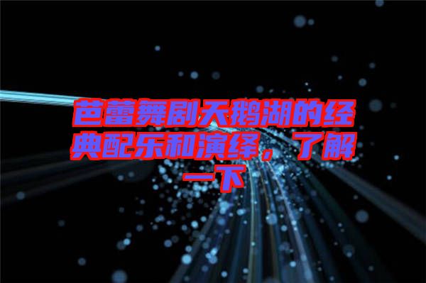 芭蕾舞劇天鵝湖的經(jīng)典配樂和演繹，了解一下