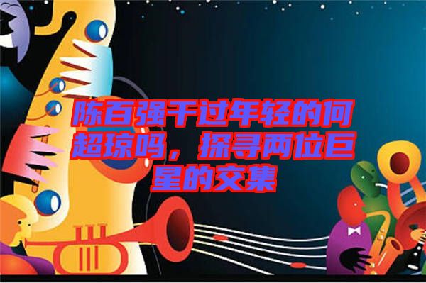 陳百強干過年輕的何超瓊嗎，探尋兩位巨星的交集