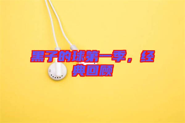 黑子的球第一季，經(jīng)典回顧