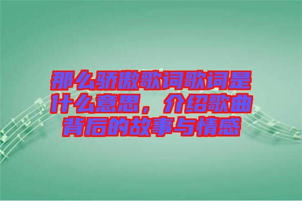 那么驕傲歌詞歌詞是什么意思，介紹歌曲背后的故事與情感