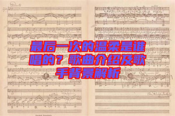 最后一次的溫柔是誰唱的？歌曲介紹及歌手背景解析