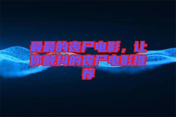 最最的喪尸電影，讓你顫抖的喪尸電影推薦