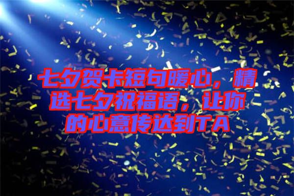 七夕賀卡短句暖心，精選七夕祝福語，讓你的心意傳達到TA