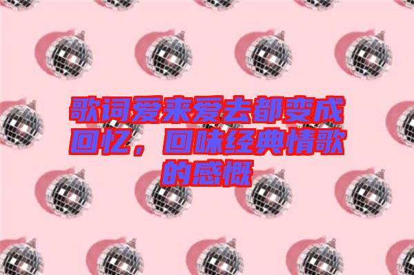 歌詞愛來愛去都變成回憶，回味經(jīng)典情歌的感慨