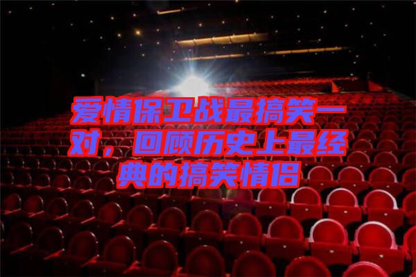 愛情保衛(wèi)戰(zhàn)最搞笑一對(duì)，回顧歷史上最經(jīng)典的搞笑情侶