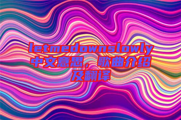 letmedownslowly中文意思，歌曲介紹及翻譯