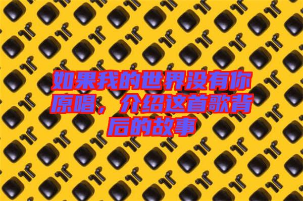 如果我的世界沒有你原唱，介紹這首歌背后的故事