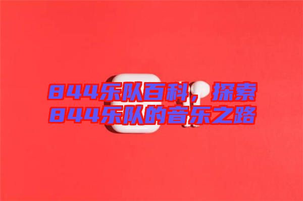 844樂隊(duì)百科，探索844樂隊(duì)的音樂之路