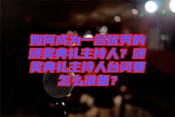 如何成為一名優(yōu)秀的頒獎典禮主持人？頒獎典禮主持人臺詞要怎么準備？
