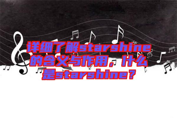 詳細(xì)了解starshine的含義與作用，什么是starshine？