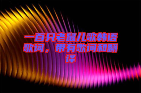 一百只老鼠兒歌韓語(yǔ)歌詞，帶有歌詞和翻譯