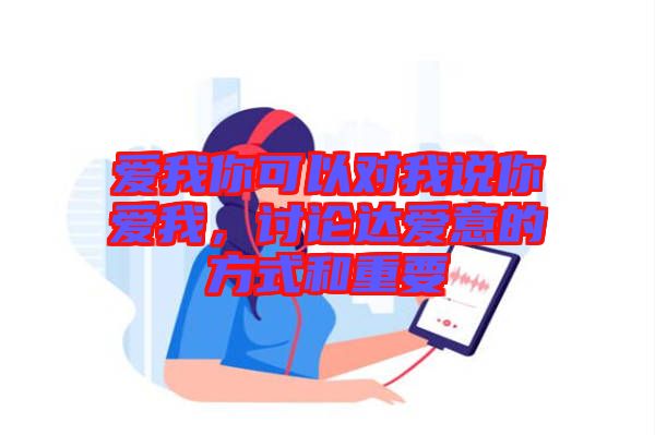 愛我你可以對(duì)我說你愛我，討論達(dá)愛意的方式和重要