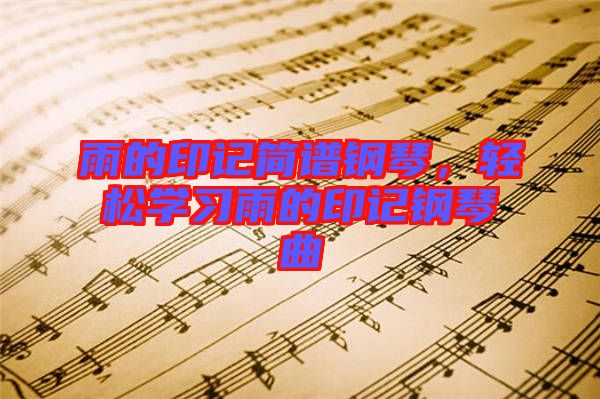 雨的印記簡譜鋼琴，輕松學習雨的印記鋼琴曲