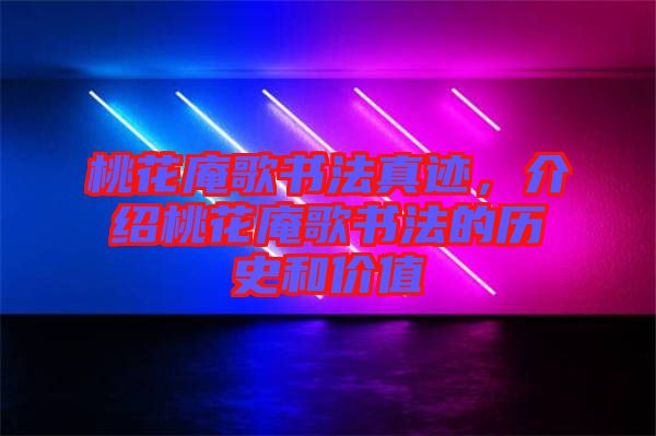桃花庵歌書法真跡，介紹桃花庵歌書法的歷史和價值