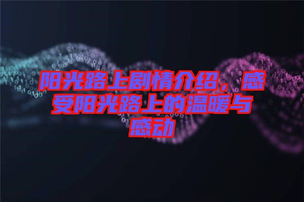 陽光路上劇情介紹，感受陽光路上的溫暖與感動
