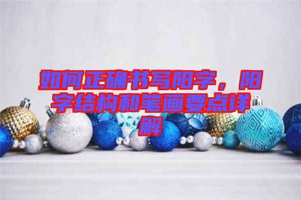 如何正確書寫陽字，陽字結(jié)構(gòu)和筆畫要點(diǎn)詳解