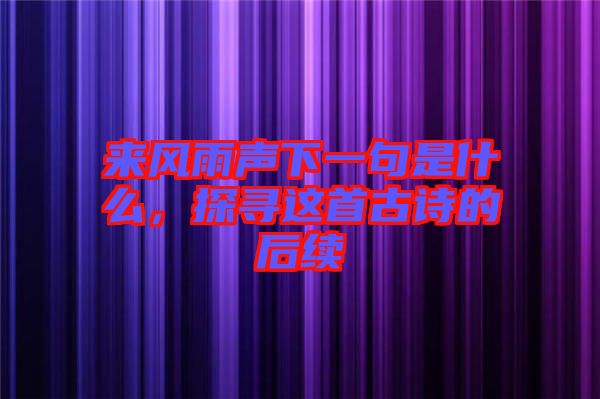 來風(fēng)雨聲下一句是什么，探尋這首古詩的后續(xù)