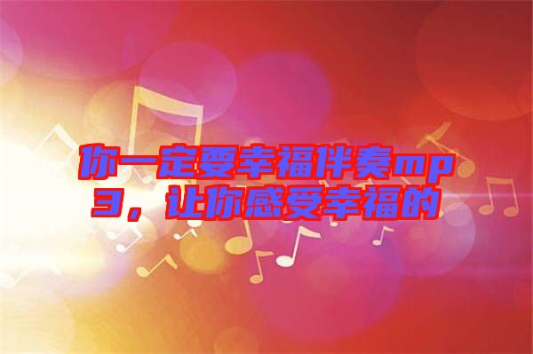 你一定要幸福伴奏mp3，讓你感受幸福的