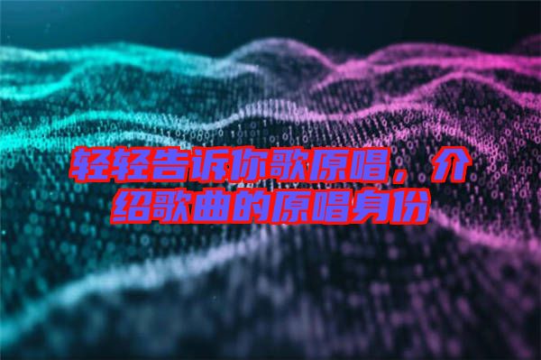 輕輕告訴你歌原唱，介紹歌曲的原唱身份