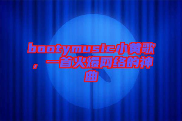 bootymusic小黃歌，一首火爆網(wǎng)絡(luò)的神曲