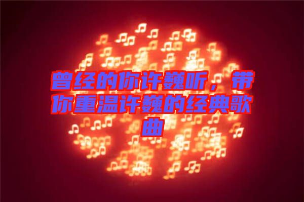 曾經(jīng)的你許巍聽，帶你重溫許巍的經(jīng)典歌曲