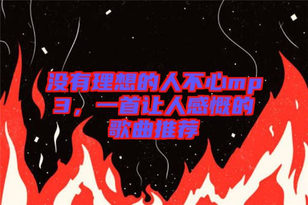 沒有理想的人不心mp3，一首讓人感慨的歌曲推薦