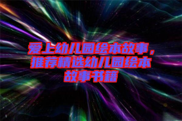 愛上幼兒園繪本故事，推薦精選幼兒園繪本故事書籍
