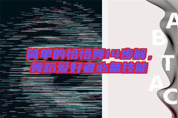 簡(jiǎn)單的恰恰舞14步解，舞蹈愛好者必備技能