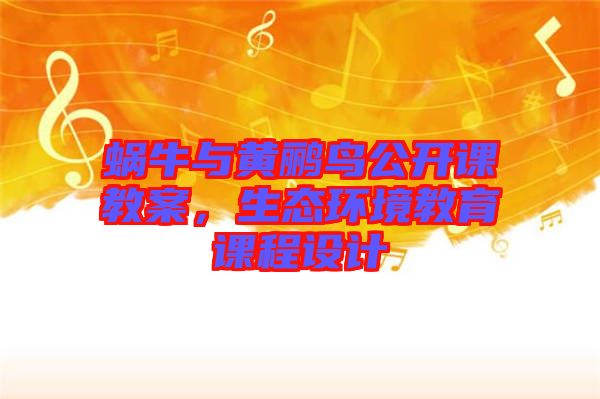 蝸牛與黃鸝鳥公開課教案，生態(tài)環(huán)境教育課程設計