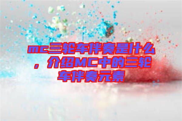 mc三輪車伴奏是什么，介紹MC中的三輪車伴奏元素