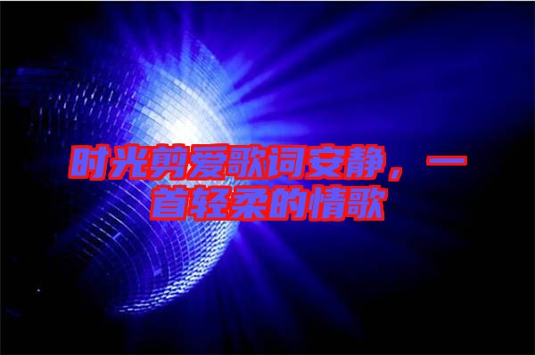 時(shí)光剪愛(ài)歌詞安靜，一首輕柔的情歌