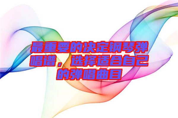 最重要的決定鋼琴彈唱譜，選擇適合自己的彈唱曲目