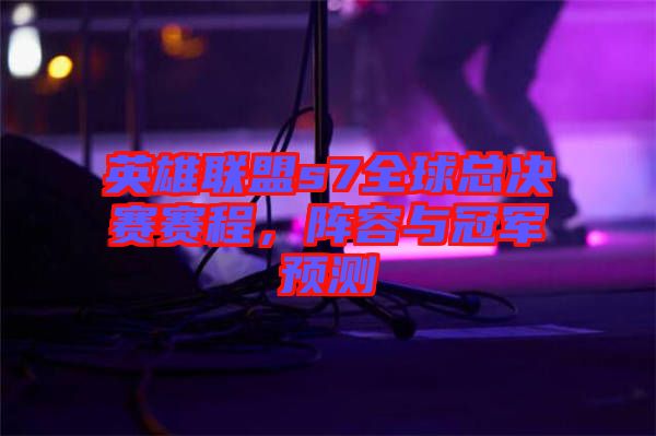 英雄聯(lián)盟s7全球總決賽賽程，陣容與冠軍預(yù)測