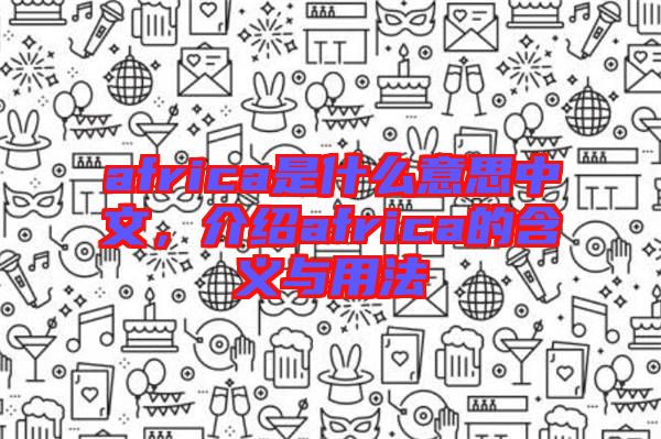 africa是什么意思中文，介紹africa的含義與用法
