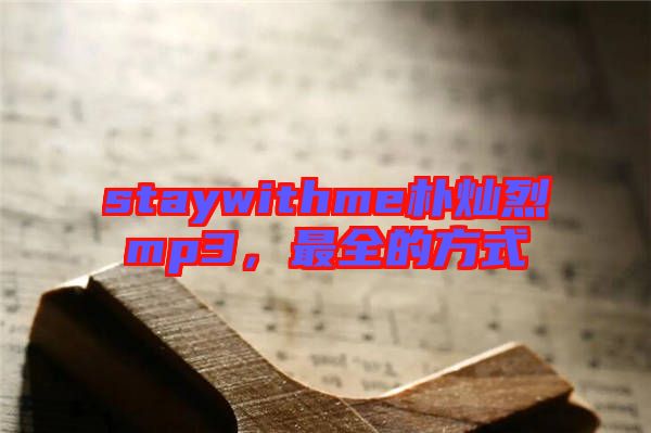 staywithme樸燦烈mp3，最全的方式