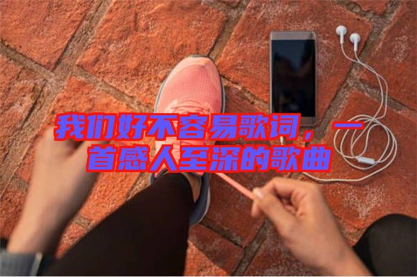 我們好不容易歌詞，一首感人至深的歌曲