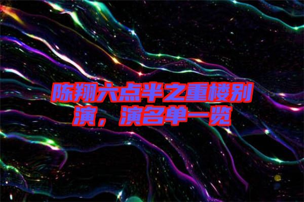 陳翔六點半之重樓別演，演名單一覽