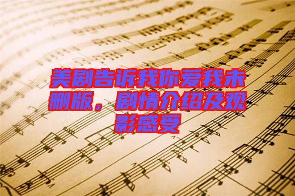 美劇告訴我你愛(ài)我未刪版，劇情介紹及觀影感受