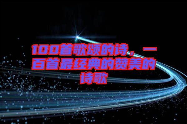 100首歌頌的詩，一百首最經(jīng)典的贊美的詩歌